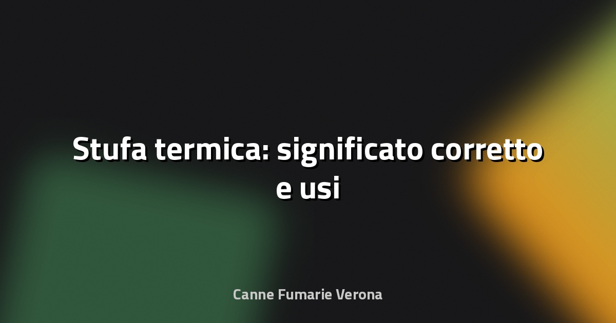 🔥 Stufa termica: significato corretto e usi