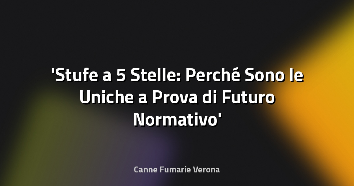 Stufe a 5 Stelle: Perché Sono le Uniche a Prova di Futuro Normativo