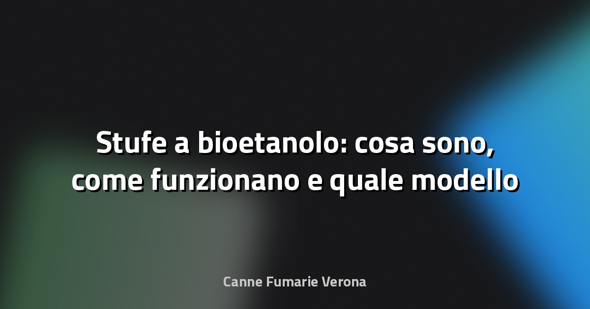 🔥 Stufe a bioetanolo: cosa sono, come funzionano e quale modello scegliere nel 2025