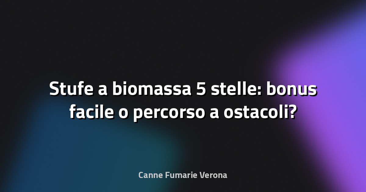 🔥 Stufe a biomassa 5 stelle: bonus facile o percorso a ostacoli?
