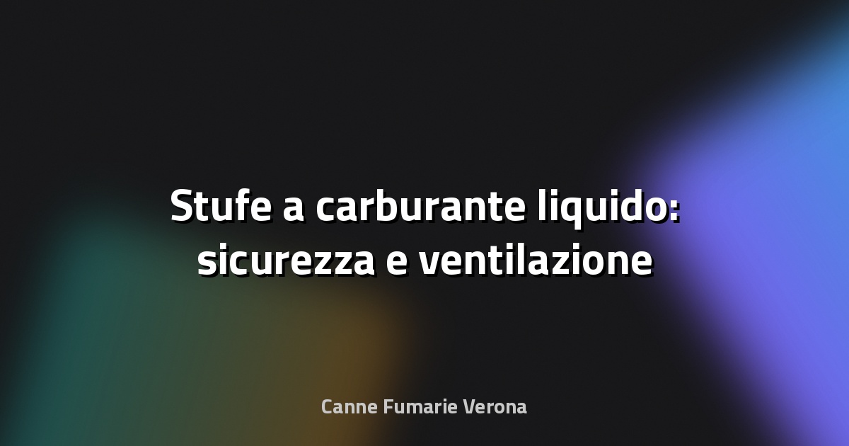 🔥 Stufe a carburante liquido: sicurezza e ventilazione