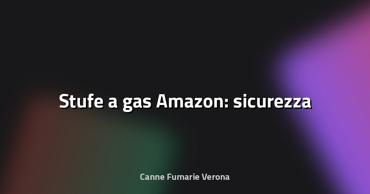 🔥 Stufe a gas Amazon: sicurezza
