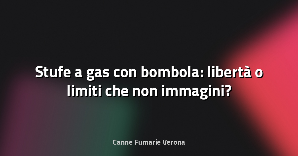 🔥 Stufe a gas con bombola: libertà o limiti che non immagini?