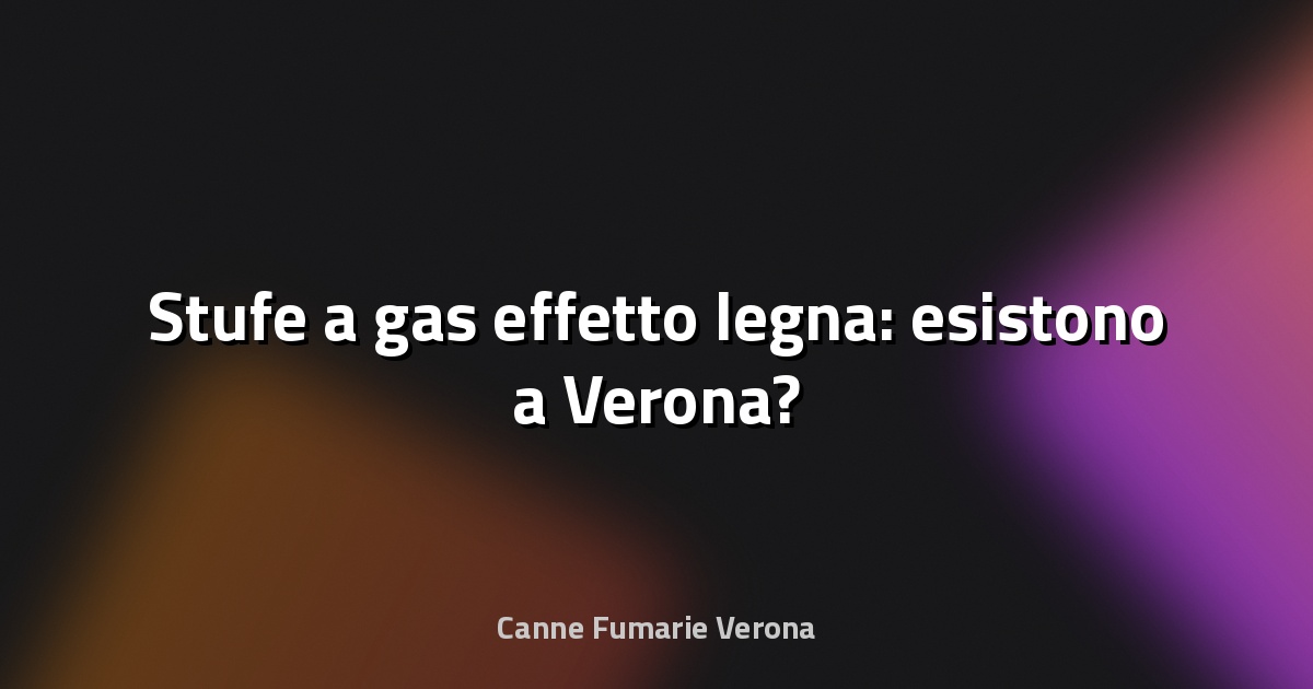 🔥 Stufe a gas effetto legna: esistono a Verona?