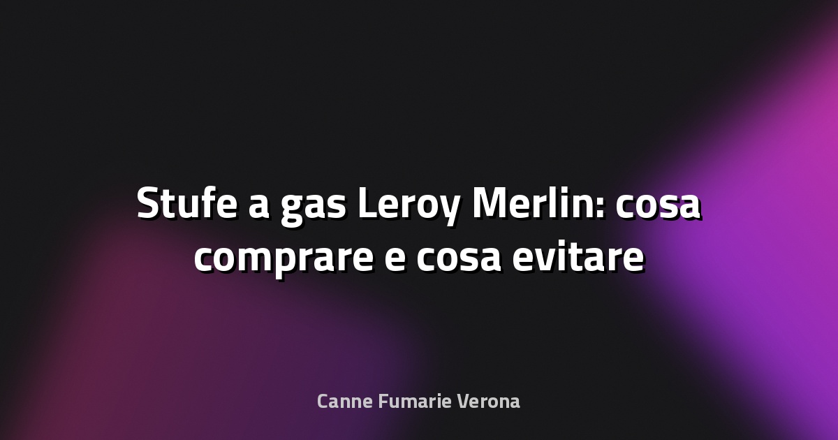🔥 Stufe a gas Leroy Merlin: cosa comprare e cosa evitare