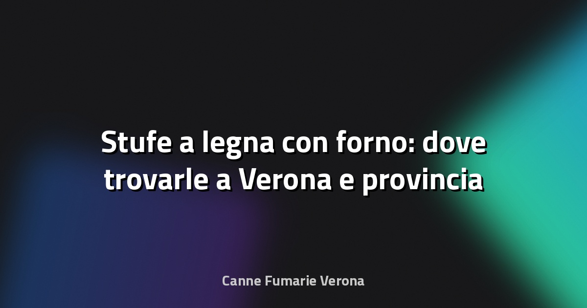 🔥 Stufe a legna con forno: dove trovarle a Verona e provincia