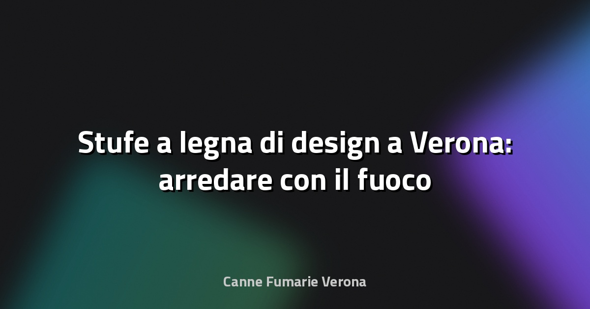 🔥 Stufe a legna di design a Verona: arredare con il fuoco