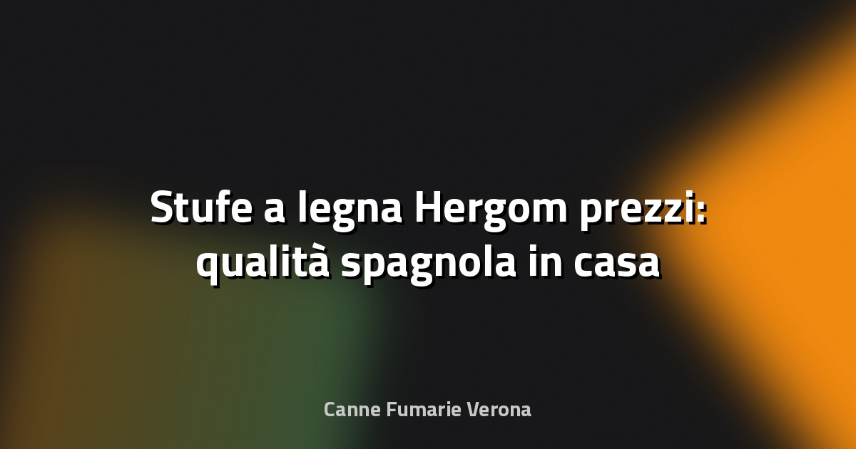 🔥 Stufe a legna Hergom prezzi: qualità spagnola in casa
