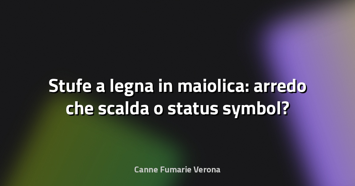 🔥 Stufe a legna in maiolica: arredo che scalda o status symbol?