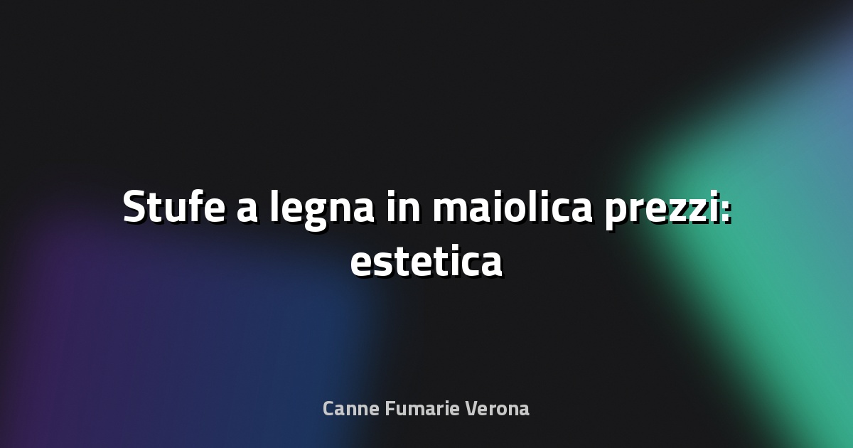 🔥 Stufe a legna in maiolica prezzi: estetica