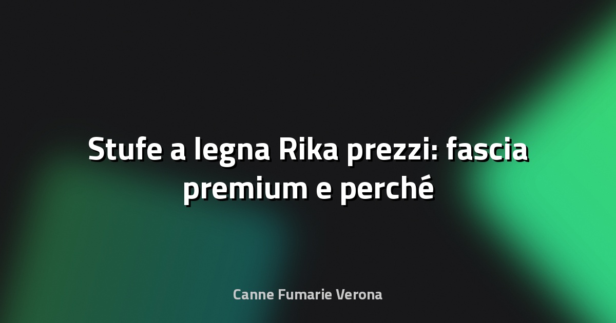 🔥 Stufe a legna Rika prezzi: fascia premium e perché