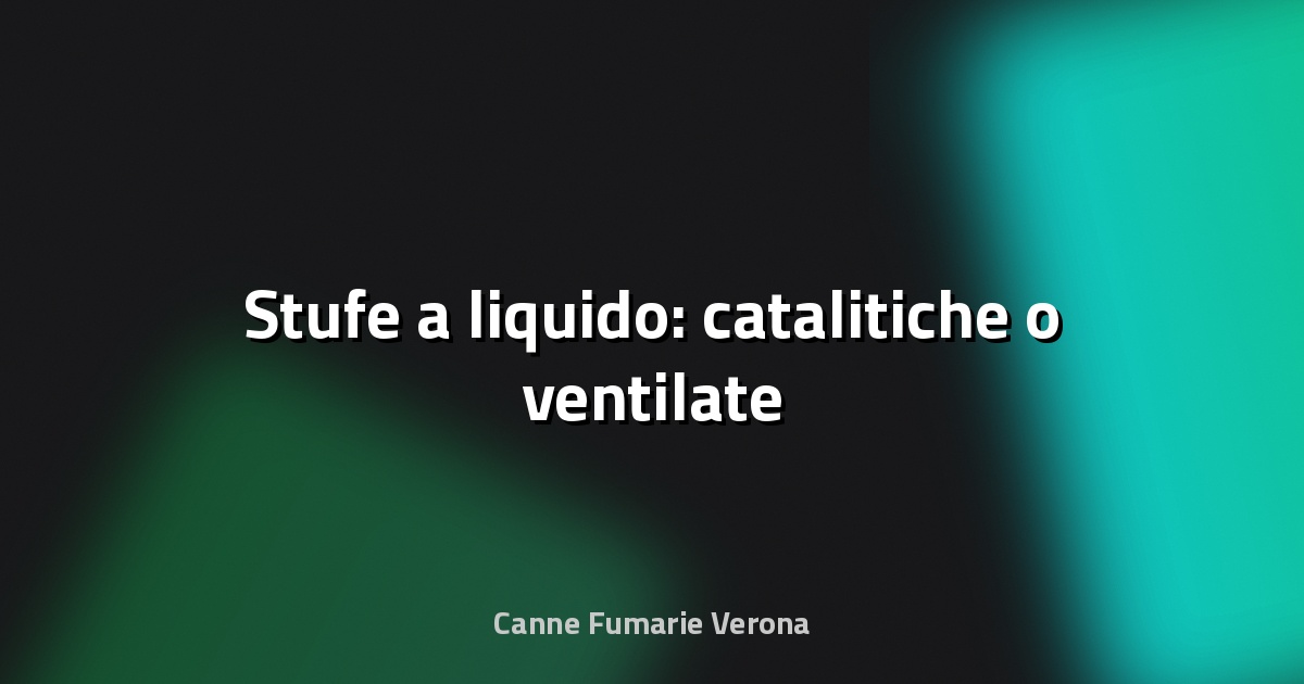 🔥 Stufe a liquido: catalitiche o ventilate