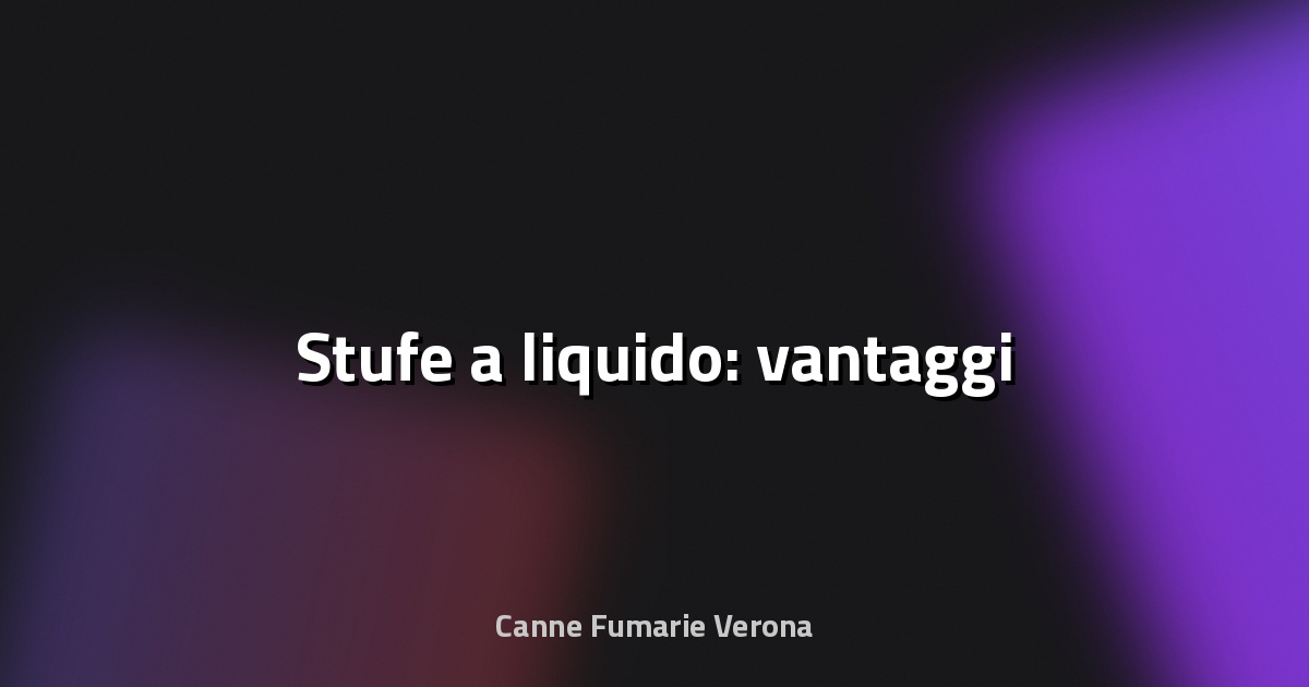 🔥 Stufe a liquido: vantaggi