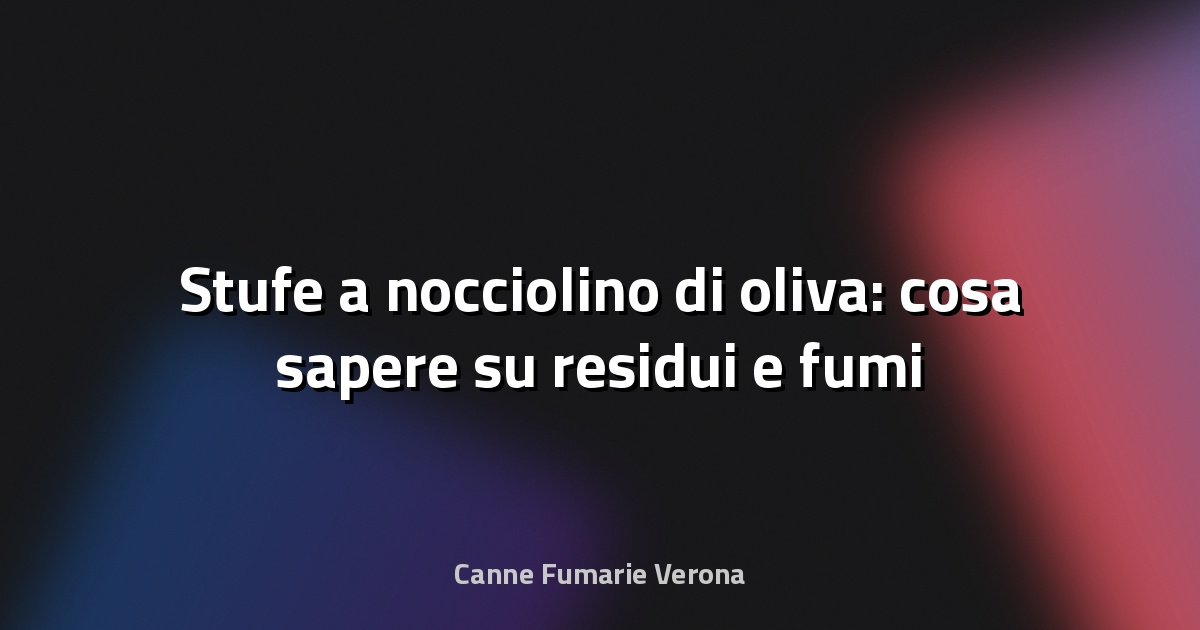🔥 Stufe a nocciolino di oliva: cosa sapere su residui e fumi