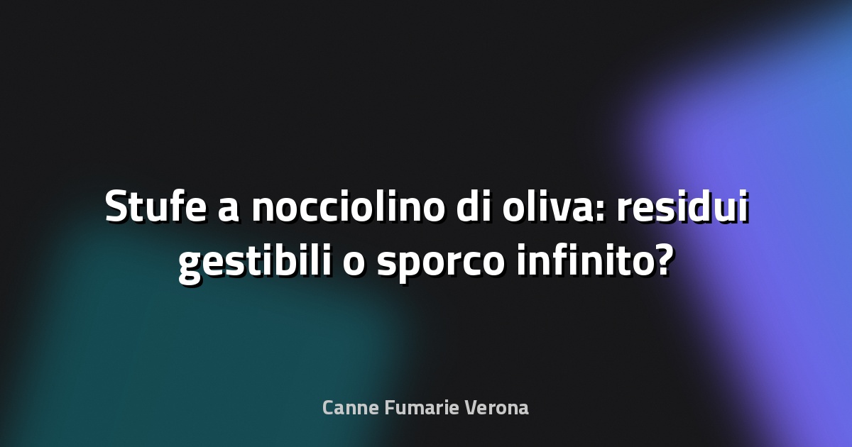 🔥 Stufe a nocciolino di oliva: residui gestibili o sporco infinito?