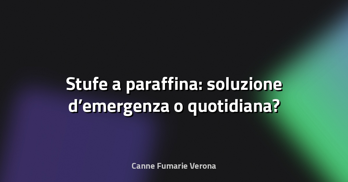 🔥 Stufe a paraffina: soluzione d’emergenza o quotidiana?