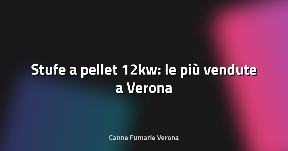 🔥 Stufe a pellet 12kw: le più vendute a Verona