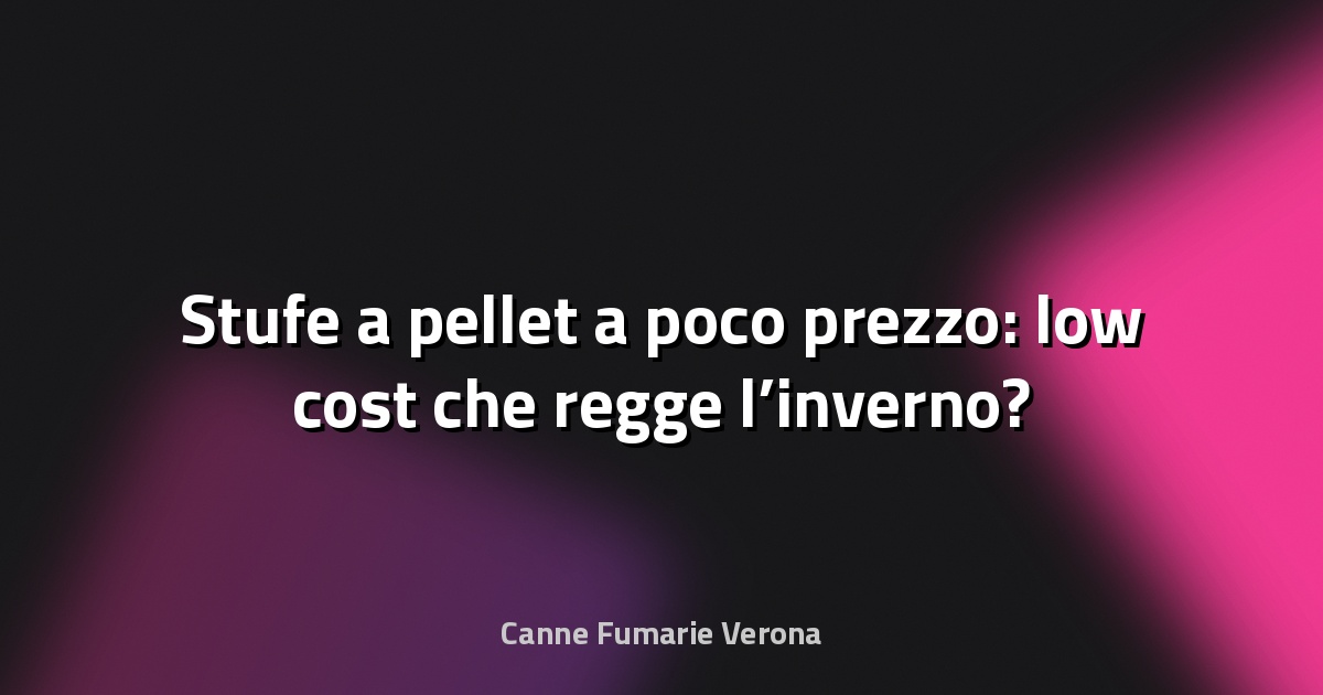🔥 Stufe a pellet a poco prezzo: low cost che regge l’inverno?