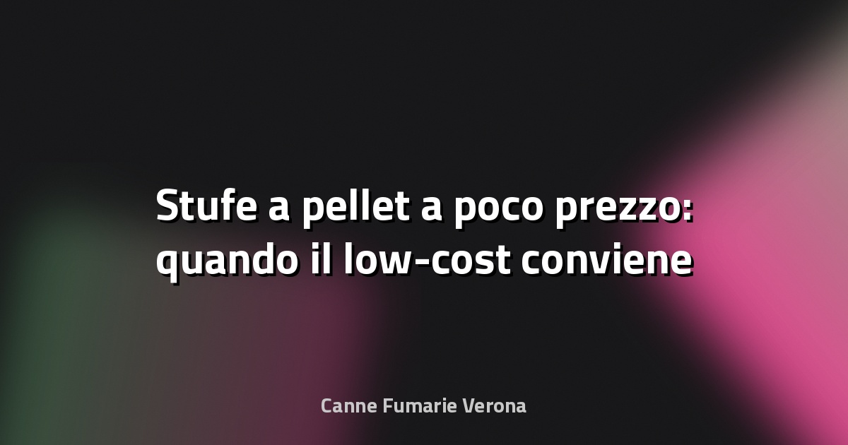 🔥 Stufe a pellet a poco prezzo: quando il low-cost conviene