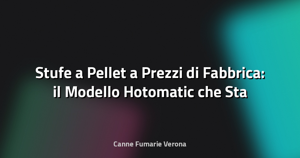 🔥 Stufe a Pellet a Prezzi di Fabbrica: il Modello Hotomatic che Sta Cambiando il Mercato del Riscaldamento - Bresciaoggi