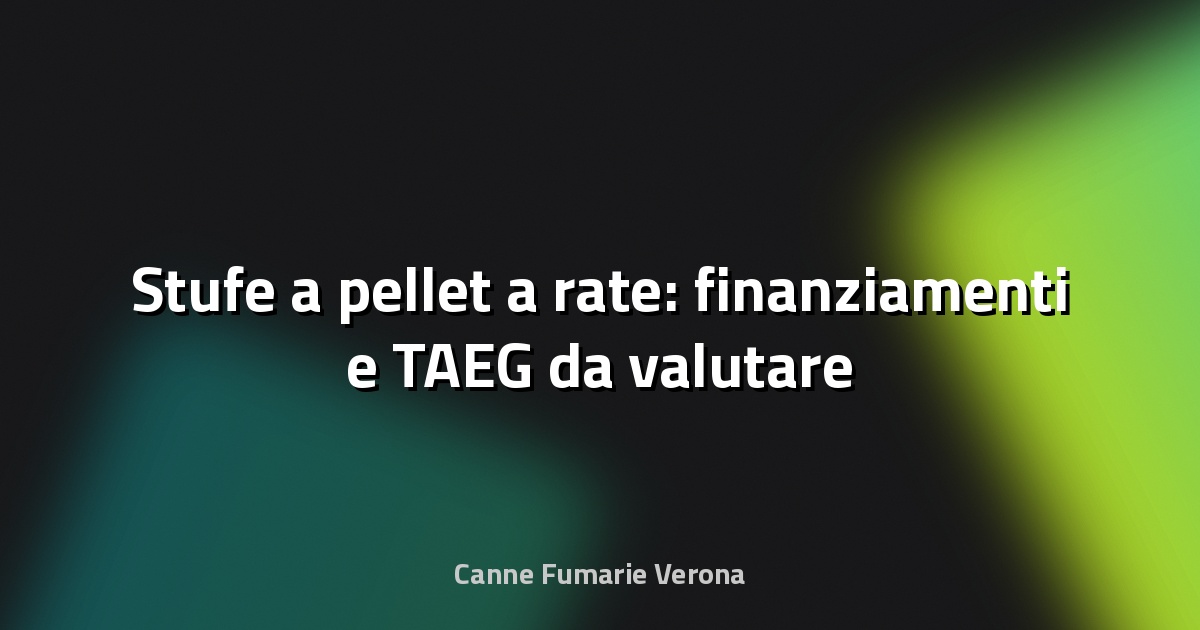 🔥 Stufe a pellet a rate: finanziamenti e TAEG da valutare