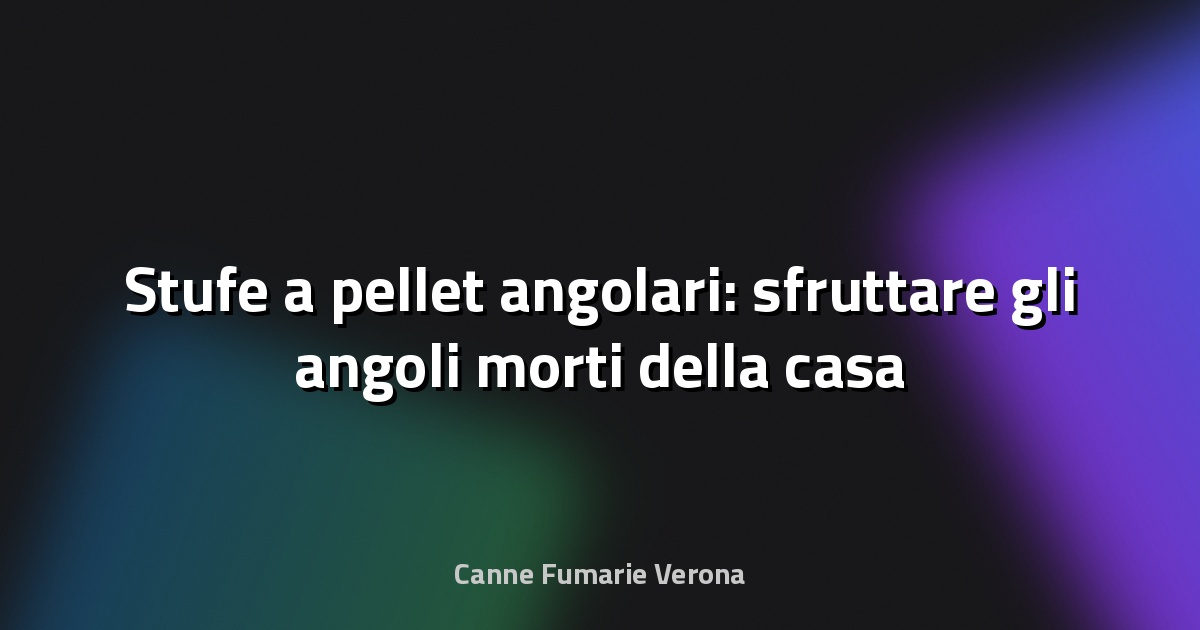 Stufe a pellet angolari: sfruttare gli angoli morti della casa