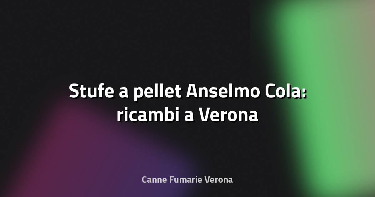🔥 Stufe a pellet Anselmo Cola: ricambi a Verona