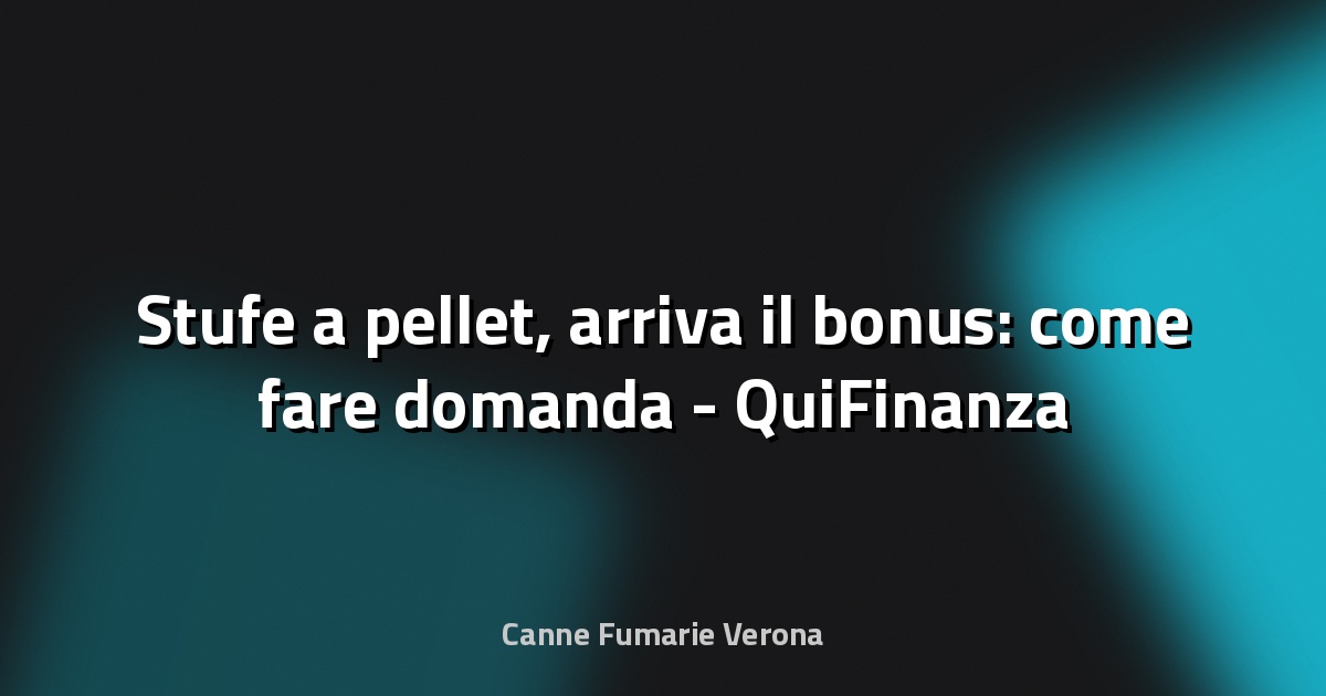 🔥 Stufe a pellet, arriva il bonus: come fare domanda - QuiFinanza