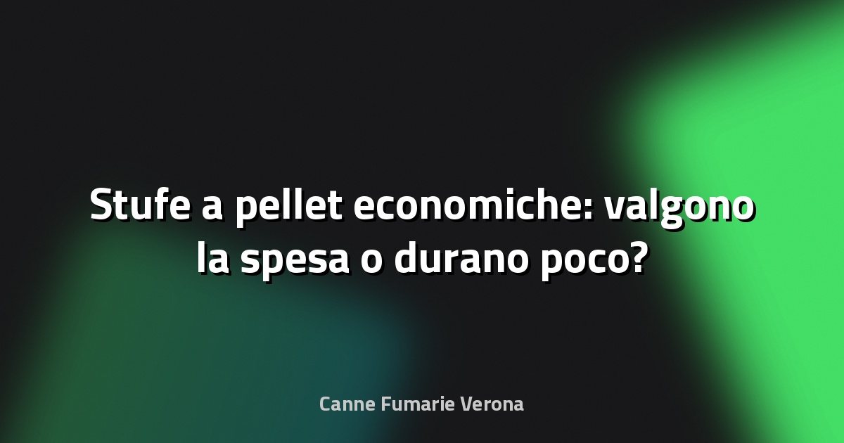 🔥 Stufe a pellet economiche: valgono la spesa o durano poco?