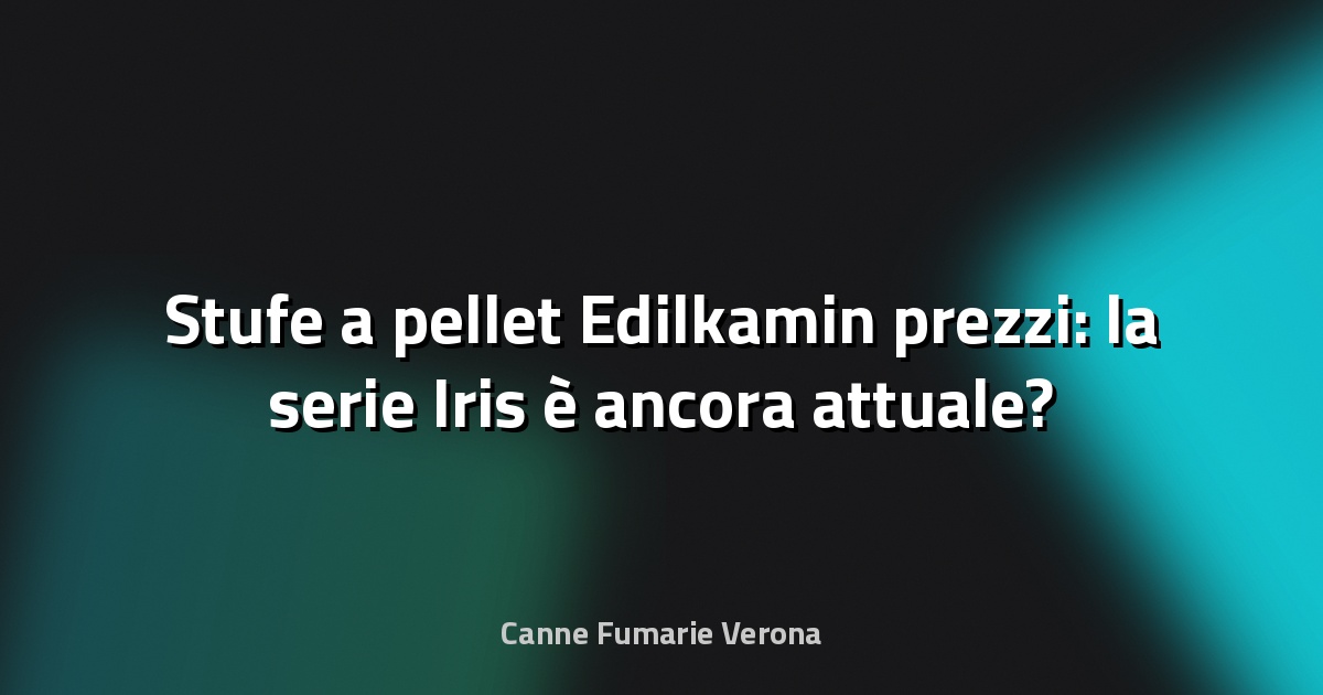 🔥 Stufe a pellet Edilkamin prezzi: la serie Iris è ancora attuale?