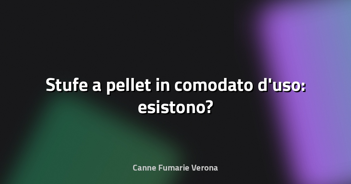 🔥 Stufe a pellet in comodato d'uso: esistono?