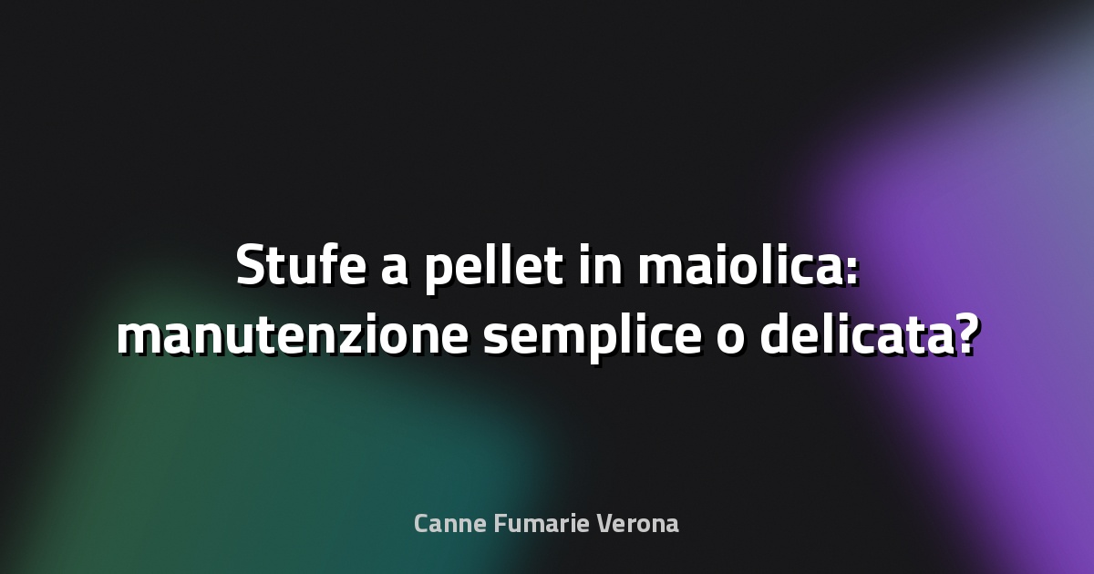🔥 Stufe a pellet in maiolica: manutenzione semplice o delicata?