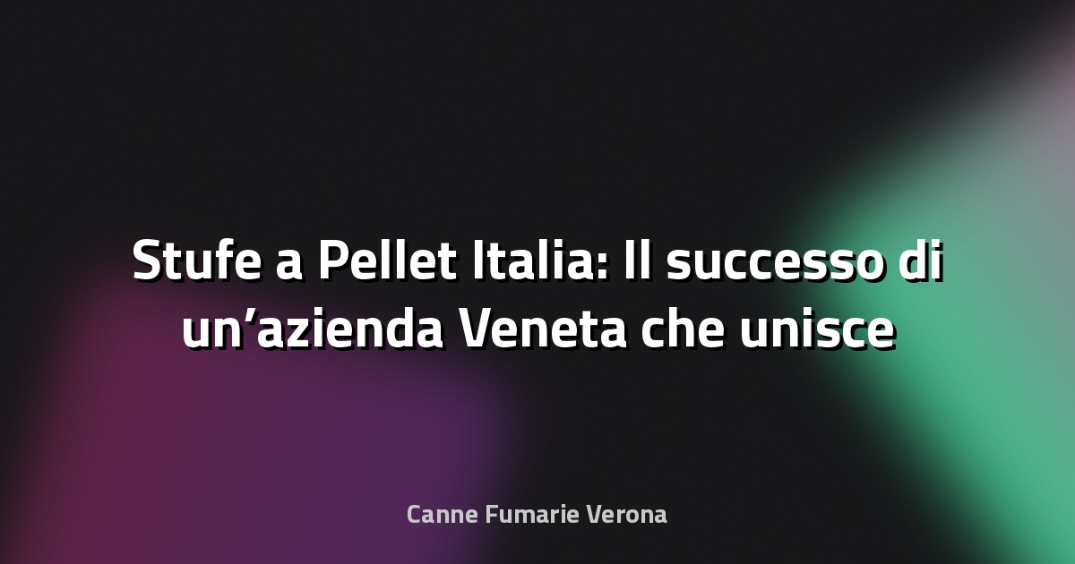 🔥 Stufe a Pellet Italia: Il successo di un’azienda Veneta che unisce industria, sostenibilità e crescita - Veneto Economia