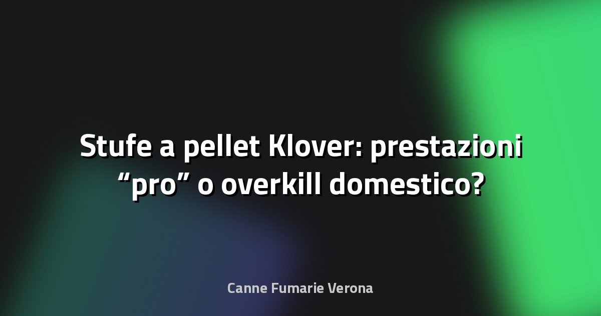 🔥 Stufe a pellet Klover: prestazioni “pro” o overkill domestico?