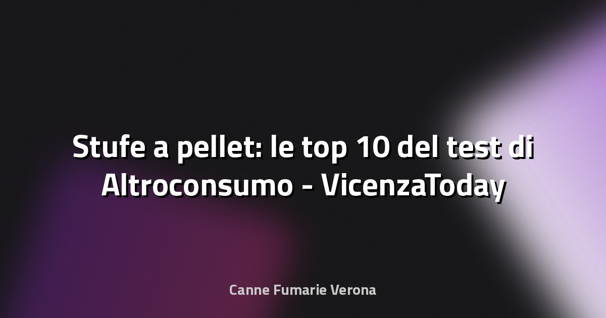 🔥 Stufe a pellet: le top 10 del test di Altroconsumo - VicenzaToday