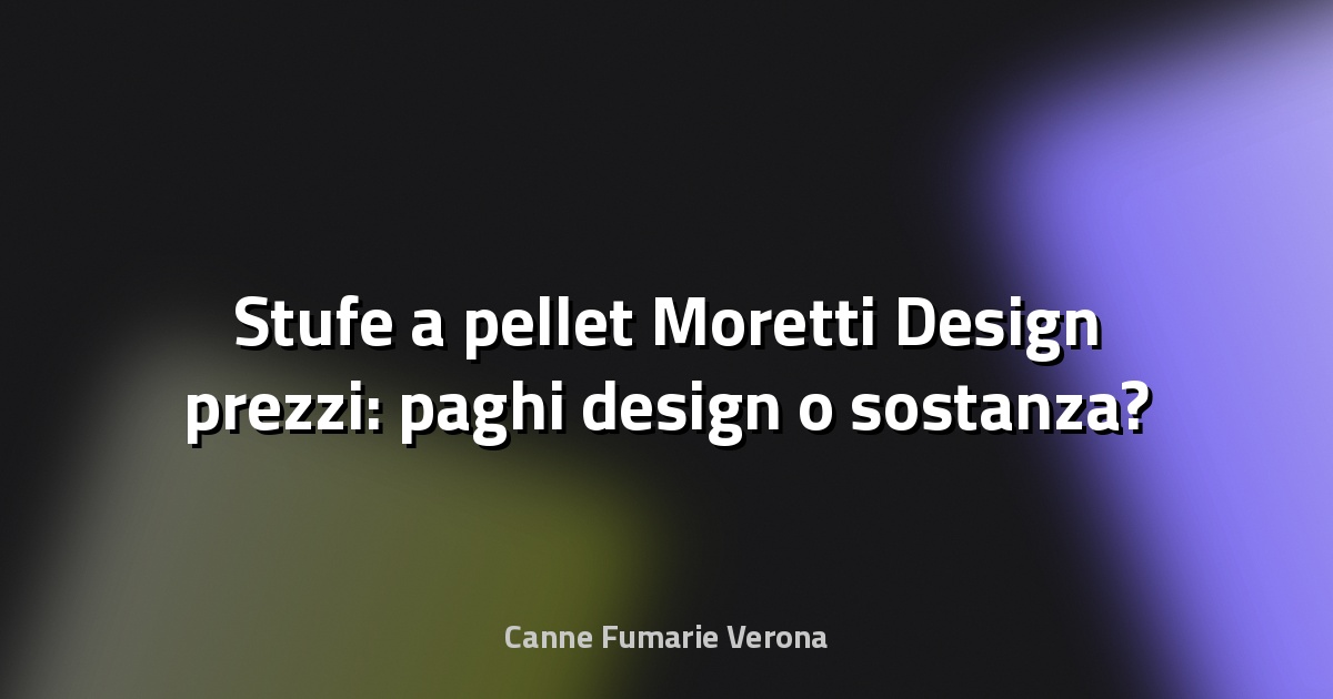 🔥 Stufe a pellet Moretti Design prezzi: paghi design o sostanza?