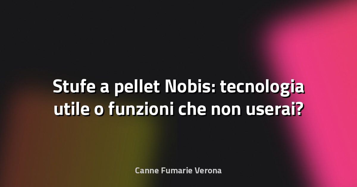 🔥 Stufe a pellet Nobis: tecnologia utile o funzioni che non userai?