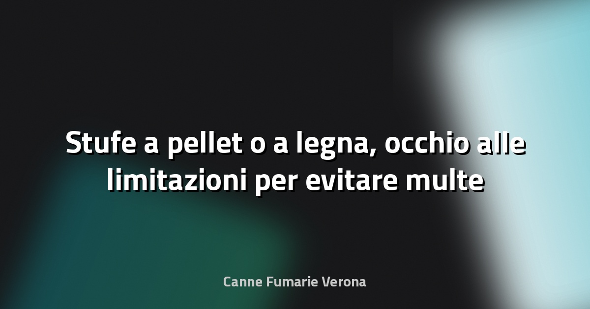🔥 Stufe a pellet o a legna, occhio alle limitazioni per evitare multe - AgroNotizie