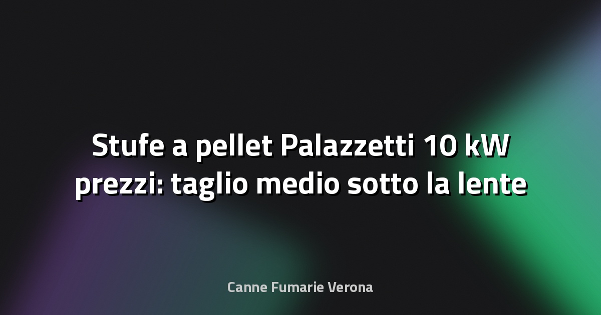 🔥 Stufe a pellet Palazzetti 10 kW prezzi: taglio medio sotto la lente