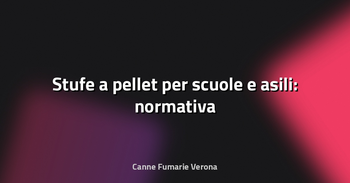 🔥 Stufe a pellet per scuole e asili: normativa