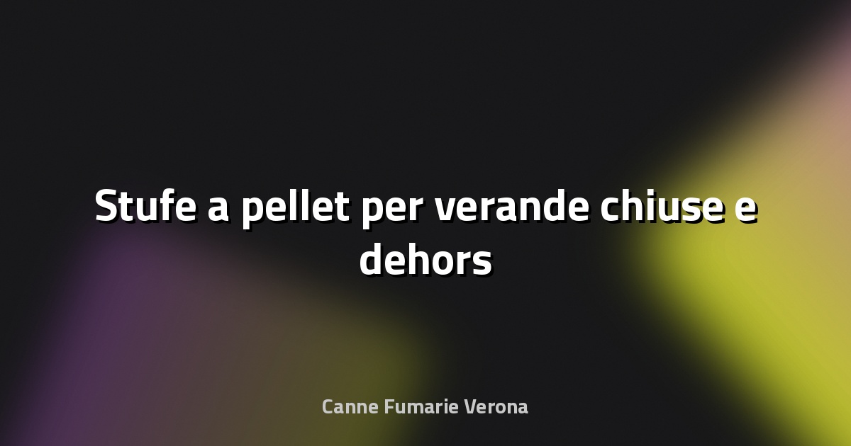 🔥 Stufe a pellet per verande chiuse e dehors