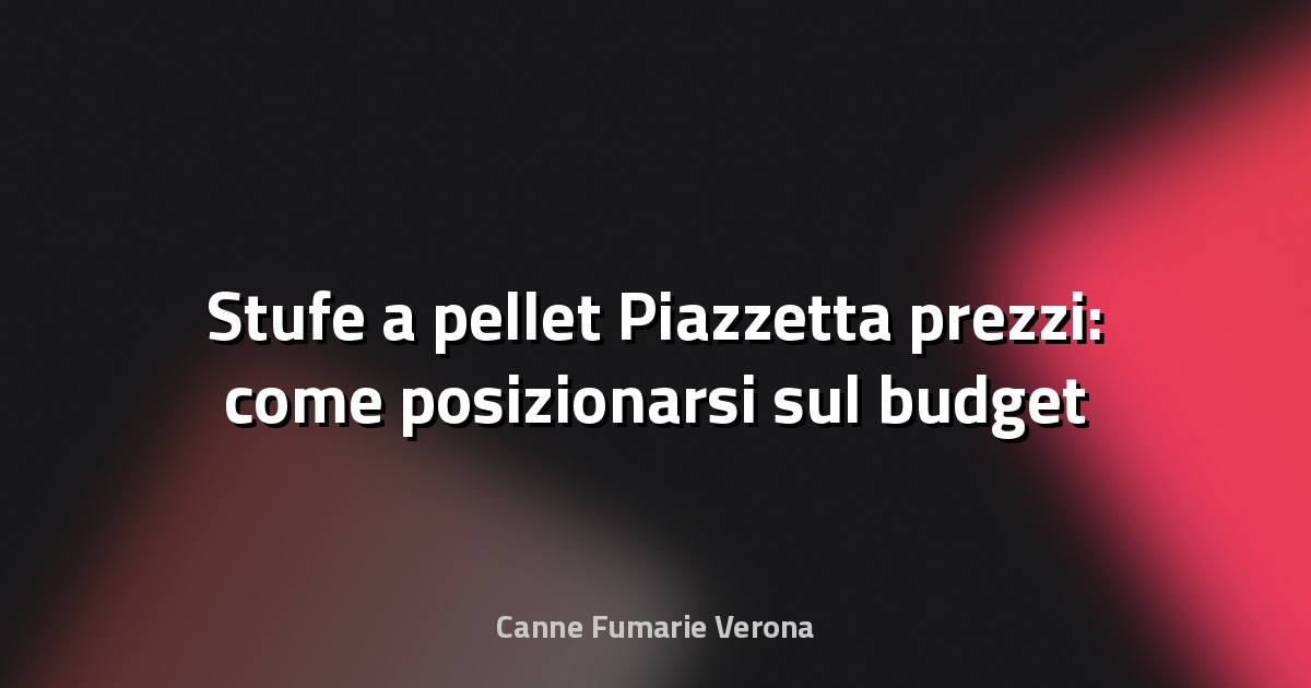 🔥 Stufe a pellet Piazzetta prezzi: come posizionarsi sul budget