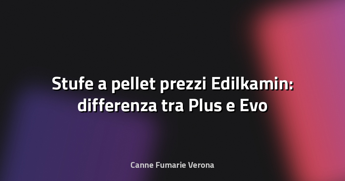 🔥 Stufe a pellet prezzi Edilkamin: differenza tra Plus e Evo