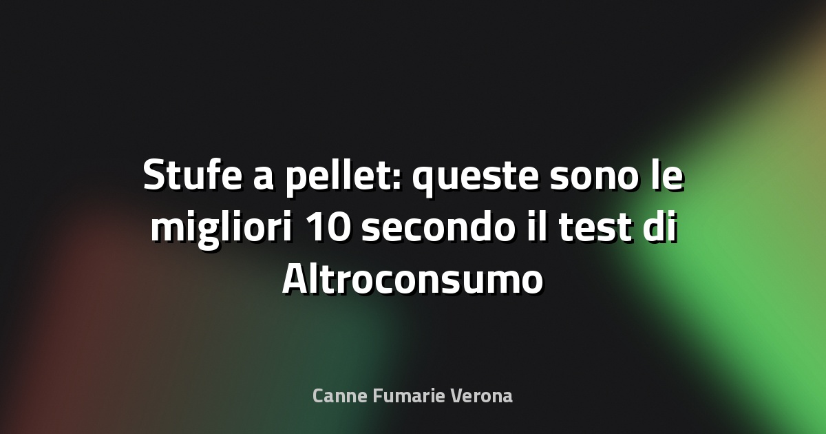🔥 Stufe a pellet: queste sono le migliori 10 secondo il test di Altroconsumo - greenMe