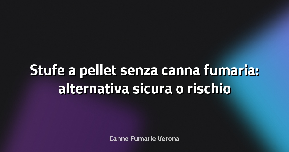 🔥 Stufe a pellet senza canna fumaria: alternativa sicura o rischio legale?