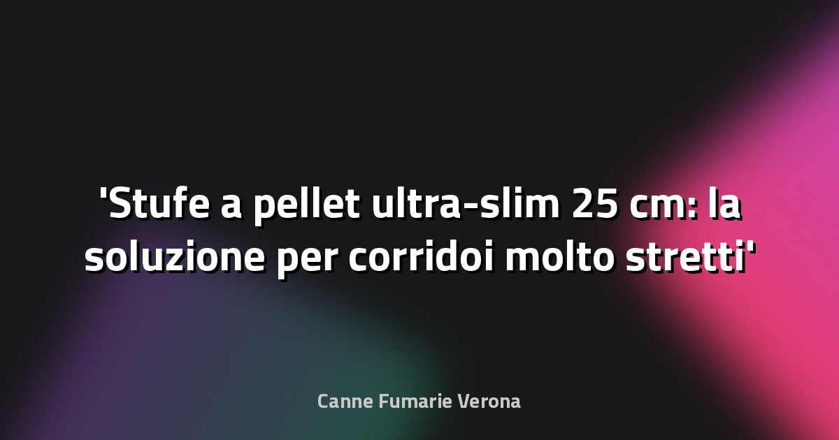Stufe a pellet ultra-slim 25 cm: la soluzione per corridoi molto stretti