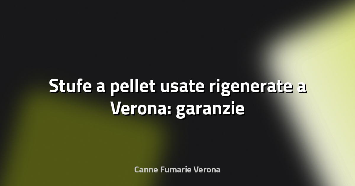 🔥 Stufe a pellet usate rigenerate a Verona: garanzie