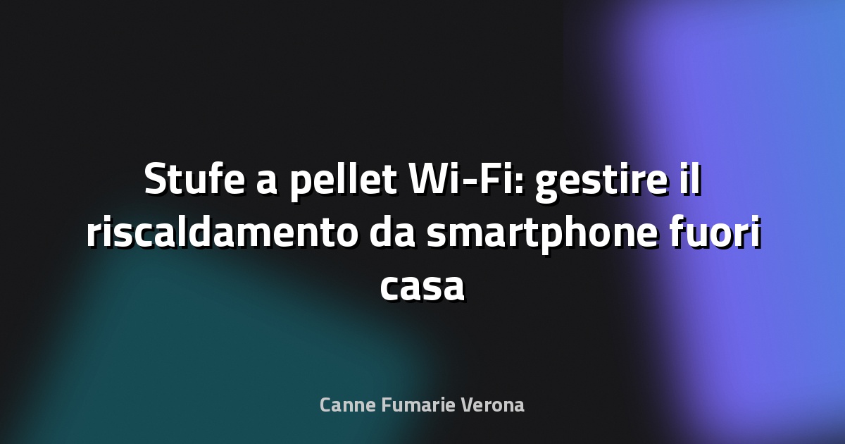 Stufe a pellet Wi-Fi: gestire il riscaldamento da smartphone fuori casa