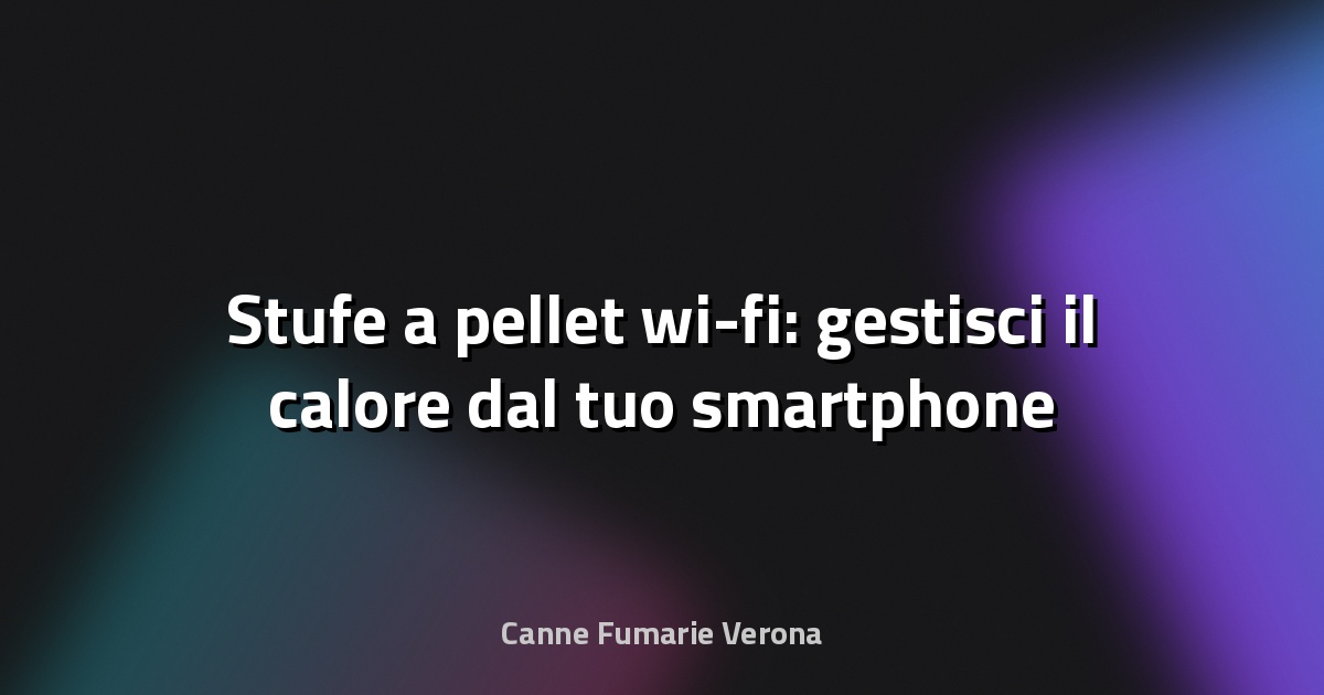 🔥 Stufe a pellet wi-fi: gestisci il calore dal tuo smartphone