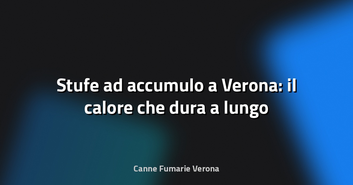 🔥 Stufe ad accumulo a Verona: il calore che dura a lungo